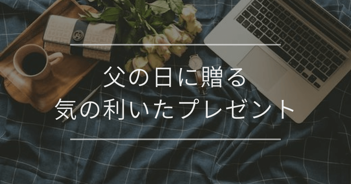 父の日に贈る気の利いたプレゼント