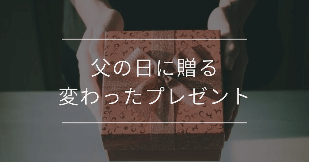 父の日に贈る変わったプレゼント｜一覧と選び方